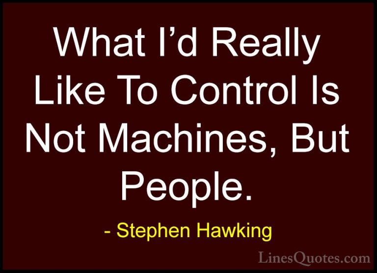 Stephen Hawking Quotes (183) - What I'd Really Like To Control Is... - QuotesWhat I'd Really Like To Control Is Not Machines, But People.
