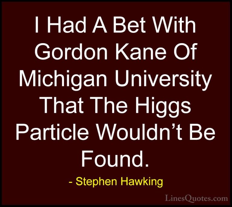 Stephen Hawking Quotes (184) - I Had A Bet With Gordon Kane Of Mi... - QuotesI Had A Bet With Gordon Kane Of Michigan University That The Higgs Particle Wouldn't Be Found.
