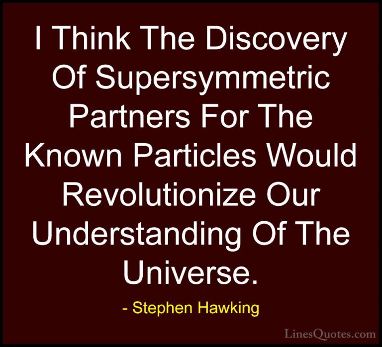 Stephen Hawking Quotes (185) - I Think The Discovery Of Supersymm... - QuotesI Think The Discovery Of Supersymmetric Partners For The Known Particles Would Revolutionize Our Understanding Of The Universe.