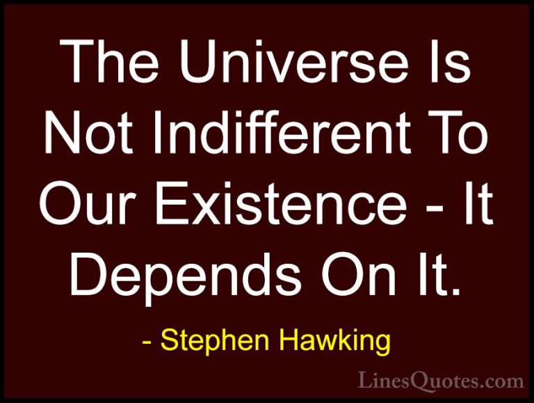 Stephen Hawking Quotes (189) - The Universe Is Not Indifferent To... - QuotesThe Universe Is Not Indifferent To Our Existence - It Depends On It.