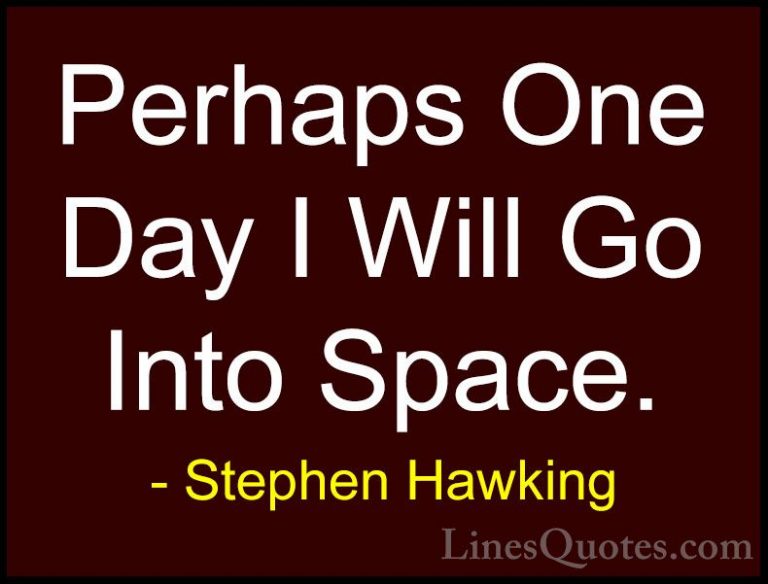 Stephen Hawking Quotes (191) - Perhaps One Day I Will Go Into Spa... - QuotesPerhaps One Day I Will Go Into Space.