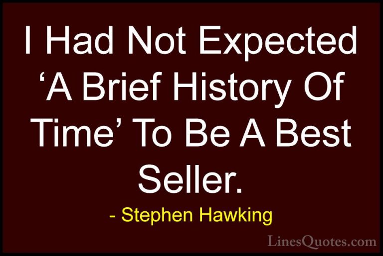 Stephen Hawking Quotes (192) - I Had Not Expected 'A Brief Histor... - QuotesI Had Not Expected 'A Brief History Of Time' To Be A Best Seller.