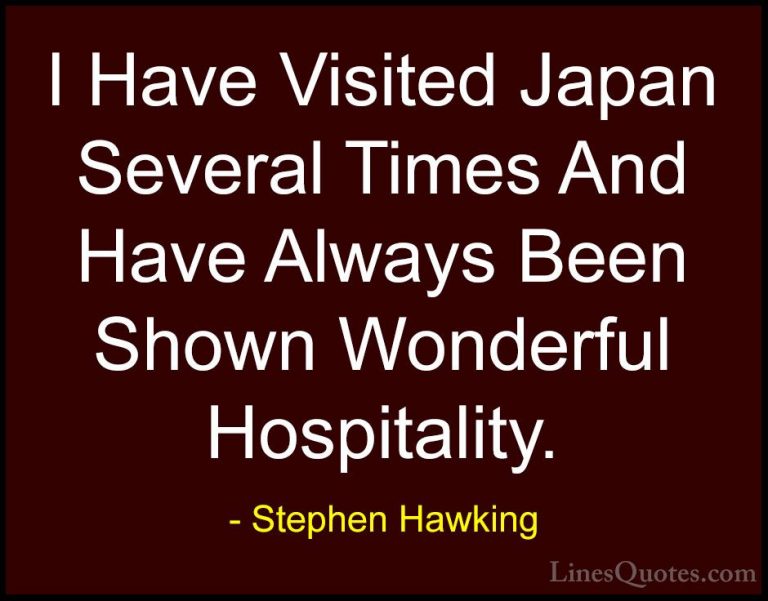 Stephen Hawking Quotes (193) - I Have Visited Japan Several Times... - QuotesI Have Visited Japan Several Times And Have Always Been Shown Wonderful Hospitality.