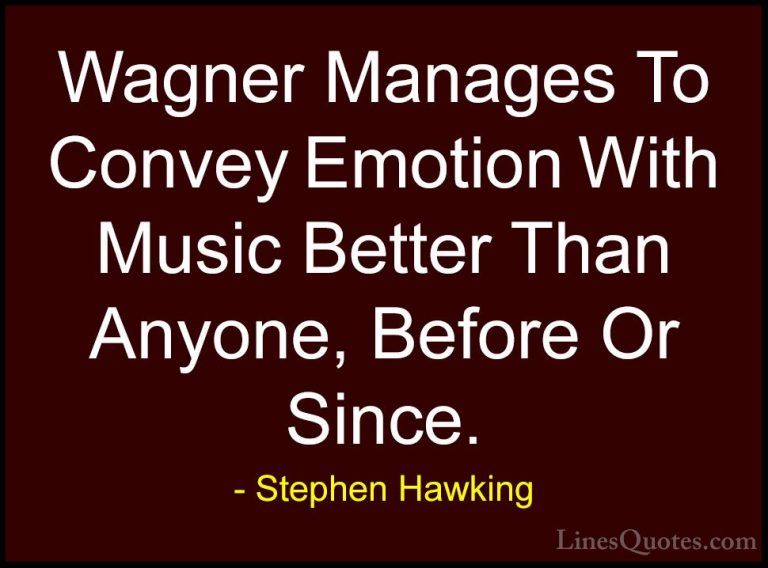 Stephen Hawking Quotes (194) - Wagner Manages To Convey Emotion W... - QuotesWagner Manages To Convey Emotion With Music Better Than Anyone, Before Or Since.