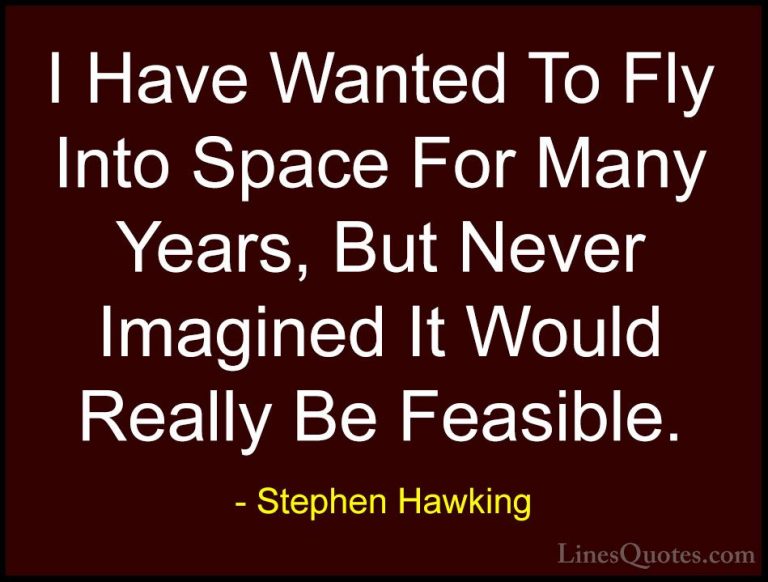 Stephen Hawking Quotes (196) - I Have Wanted To Fly Into Space Fo... - QuotesI Have Wanted To Fly Into Space For Many Years, But Never Imagined It Would Really Be Feasible.