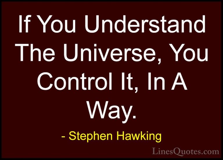 Stephen Hawking Quotes (198) - If You Understand The Universe, Yo... - QuotesIf You Understand The Universe, You Control It, In A Way.