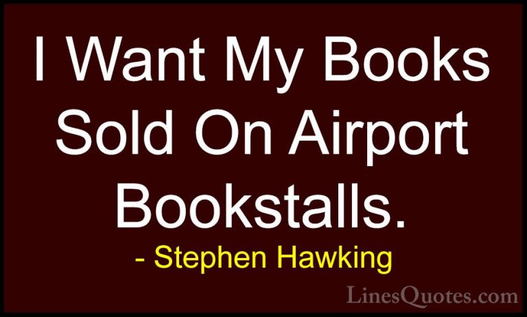 Stephen Hawking Quotes (200) - I Want My Books Sold On Airport Bo... - QuotesI Want My Books Sold On Airport Bookstalls.