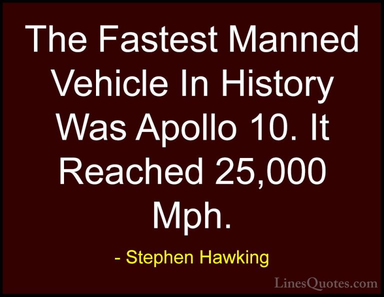 Stephen Hawking Quotes (202) - The Fastest Manned Vehicle In Hist... - QuotesThe Fastest Manned Vehicle In History Was Apollo 10. It Reached 25,000 Mph.