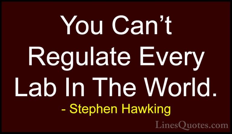 Stephen Hawking Quotes (206) - You Can't Regulate Every Lab In Th... - QuotesYou Can't Regulate Every Lab In The World.