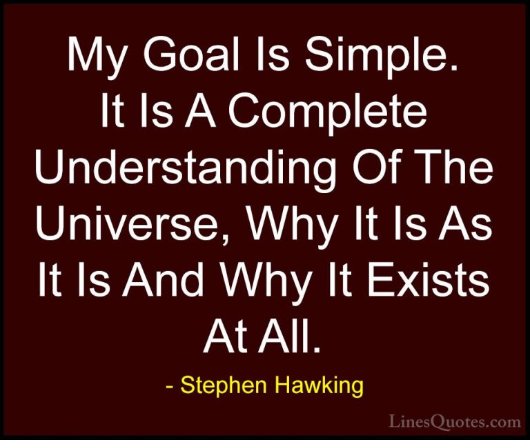 Stephen Hawking Quotes (21) - My Goal Is Simple. It Is A Complete... - QuotesMy Goal Is Simple. It Is A Complete Understanding Of The Universe, Why It Is As It Is And Why It Exists At All.