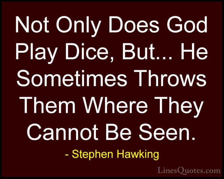 Stephen Hawking Quotes (22) - Not Only Does God Play Dice, But...... - QuotesNot Only Does God Play Dice, But... He Sometimes Throws Them Where They Cannot Be Seen.