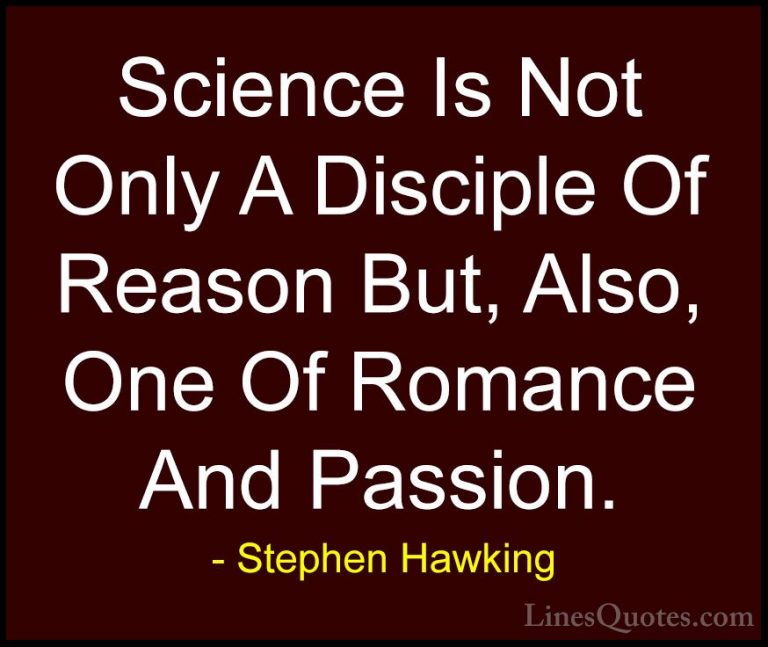 Stephen Hawking Quotes (27) - Science Is Not Only A Disciple Of R... - QuotesScience Is Not Only A Disciple Of Reason But, Also, One Of Romance And Passion.