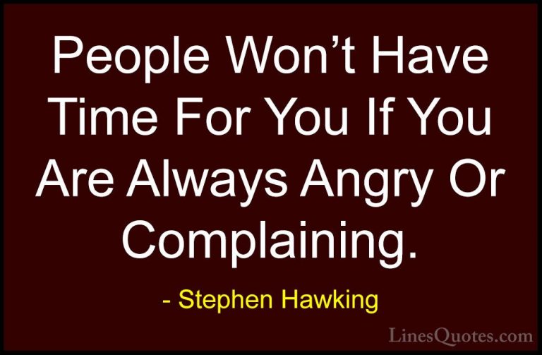 Stephen Hawking Quotes (3) - People Won't Have Time For You If Yo... - QuotesPeople Won't Have Time For You If You Are Always Angry Or Complaining.