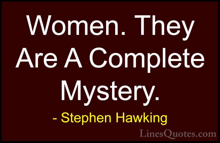 Stephen Hawking Quotes (31) - Women. They Are A Complete Mystery.... - QuotesWomen. They Are A Complete Mystery.
