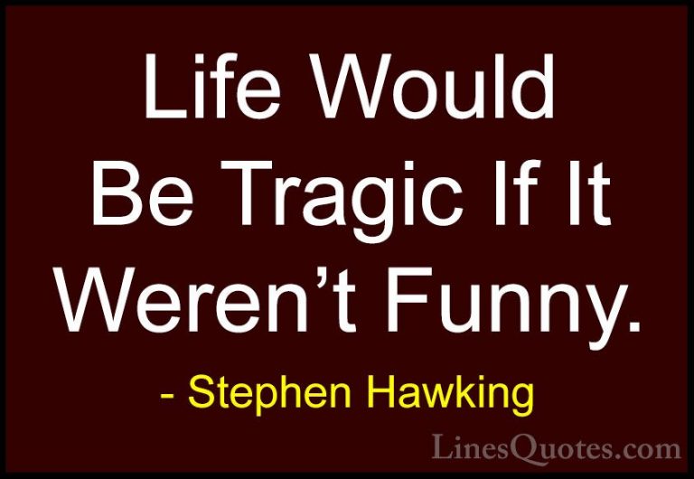 Stephen Hawking Quotes (4) - Life Would Be Tragic If It Weren't F... - QuotesLife Would Be Tragic If It Weren't Funny.