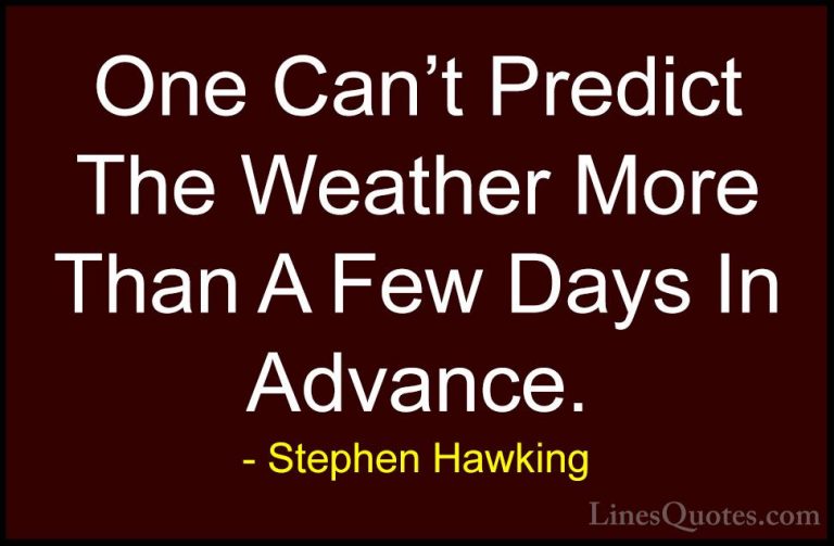 Stephen Hawking Quotes (40) - One Can't Predict The Weather More ... - QuotesOne Can't Predict The Weather More Than A Few Days In Advance.