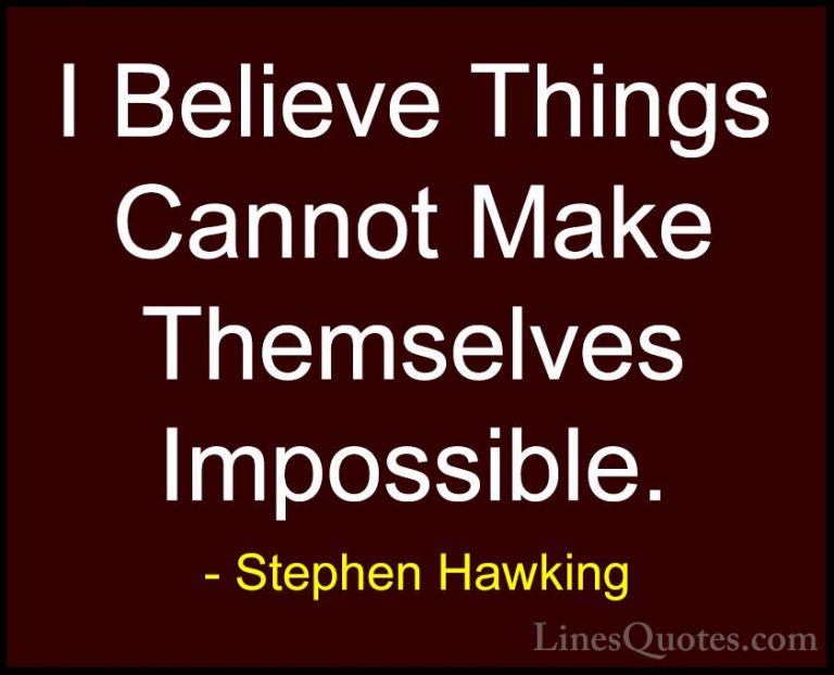 Stephen Hawking Quotes (41) - I Believe Things Cannot Make Themse... - QuotesI Believe Things Cannot Make Themselves Impossible.