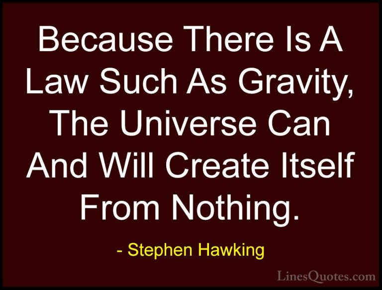 Stephen Hawking Quotes (42) - Because There Is A Law Such As Grav... - QuotesBecause There Is A Law Such As Gravity, The Universe Can And Will Create Itself From Nothing.