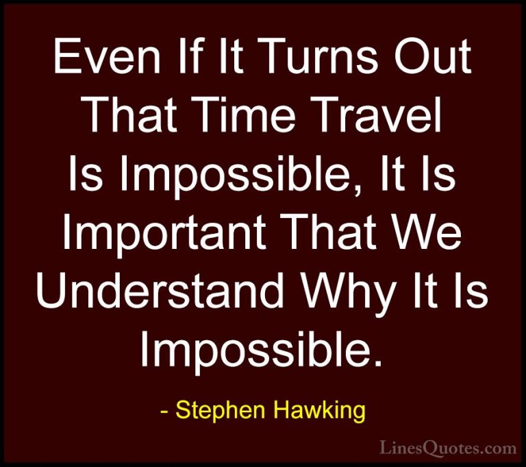 Stephen Hawking Quotes (45) - Even If It Turns Out That Time Trav... - QuotesEven If It Turns Out That Time Travel Is Impossible, It Is Important That We Understand Why It Is Impossible.