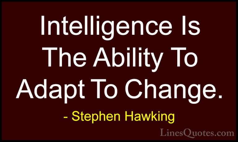 Stephen Hawking Quotes (5) - Intelligence Is The Ability To Adapt... - QuotesIntelligence Is The Ability To Adapt To Change.