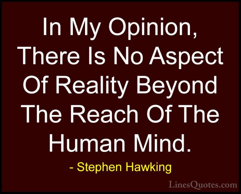 Stephen Hawking Quotes (54) - In My Opinion, There Is No Aspect O... - QuotesIn My Opinion, There Is No Aspect Of Reality Beyond The Reach Of The Human Mind.