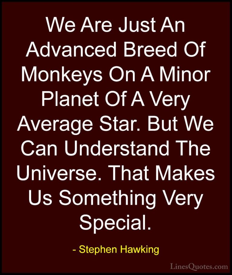 Stephen Hawking Quotes (55) - We Are Just An Advanced Breed Of Mo... - QuotesWe Are Just An Advanced Breed Of Monkeys On A Minor Planet Of A Very Average Star. But We Can Understand The Universe. That Makes Us Something Very Special.
