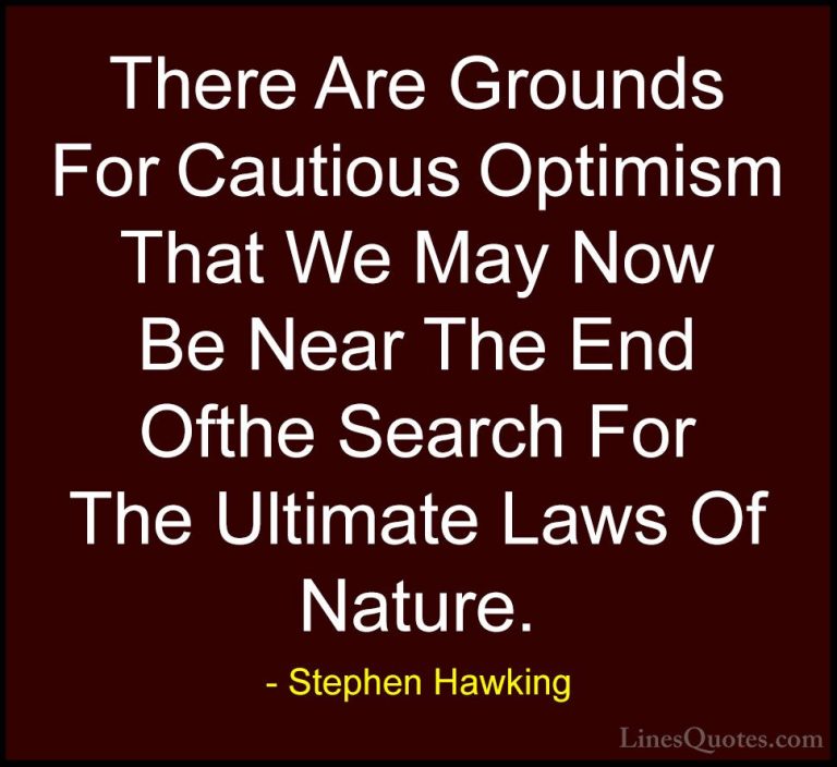 Stephen Hawking Quotes (57) - There Are Grounds For Cautious Opti... - QuotesThere Are Grounds For Cautious Optimism That We May Now Be Near The End Ofthe Search For The Ultimate Laws Of Nature.