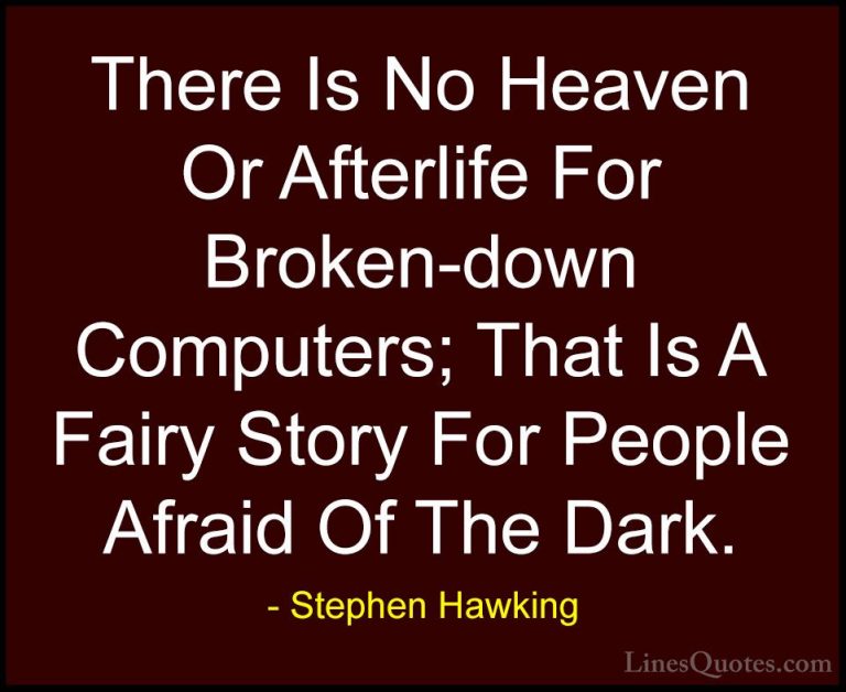 Stephen Hawking Quotes (60) - There Is No Heaven Or Afterlife For... - QuotesThere Is No Heaven Or Afterlife For Broken-down Computers; That Is A Fairy Story For People Afraid Of The Dark.