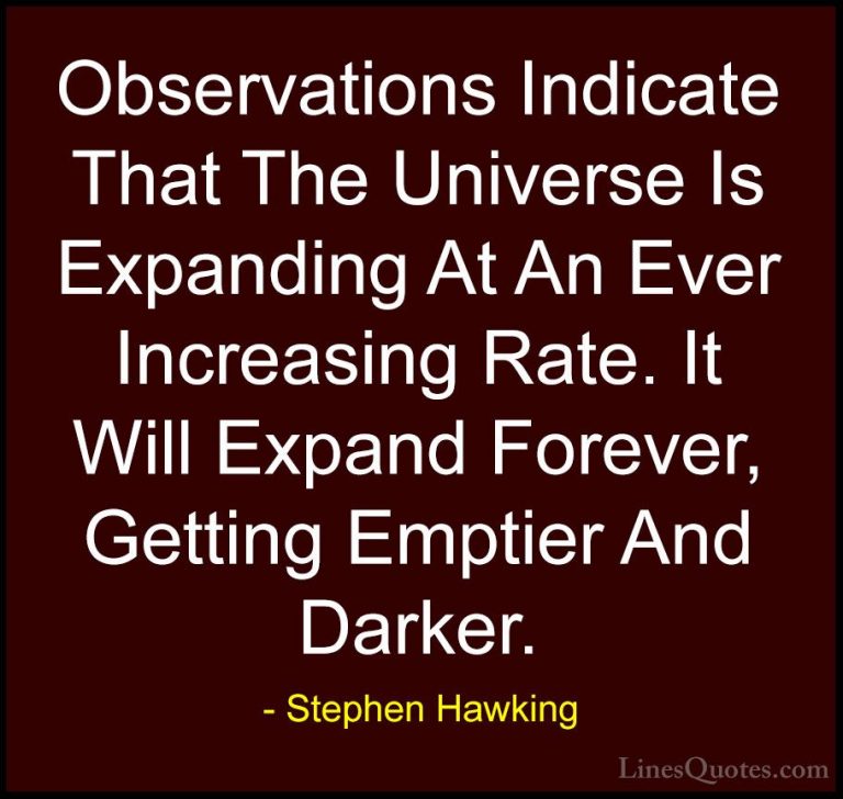 Stephen Hawking Quotes (63) - Observations Indicate That The Univ... - QuotesObservations Indicate That The Universe Is Expanding At An Ever Increasing Rate. It Will Expand Forever, Getting Emptier And Darker.