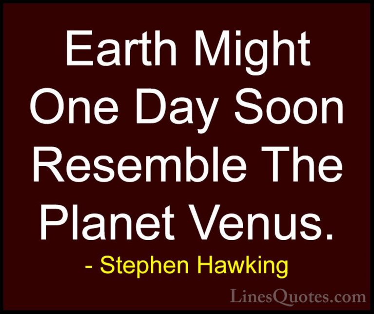Stephen Hawking Quotes (71) - Earth Might One Day Soon Resemble T... - QuotesEarth Might One Day Soon Resemble The Planet Venus.