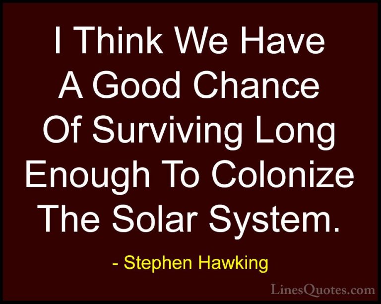 Stephen Hawking Quotes (84) - I Think We Have A Good Chance Of Su... - QuotesI Think We Have A Good Chance Of Surviving Long Enough To Colonize The Solar System.