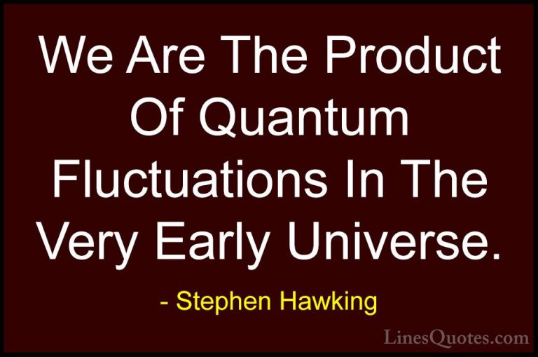Stephen Hawking Quotes (95) - We Are The Product Of Quantum Fluct... - QuotesWe Are The Product Of Quantum Fluctuations In The Very Early Universe.