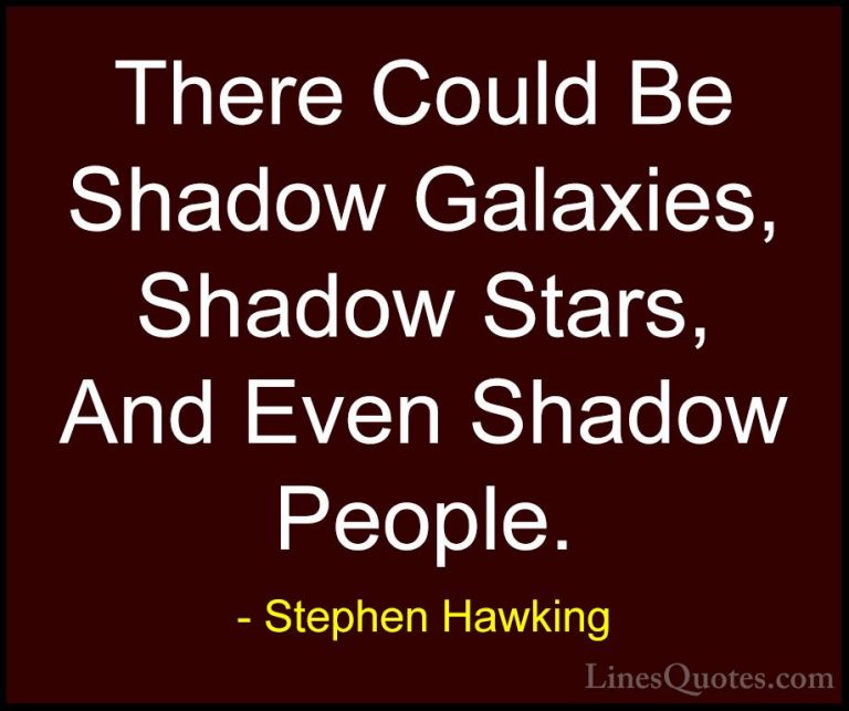 Stephen Hawking Quotes (96) - There Could Be Shadow Galaxies, Sha... - QuotesThere Could Be Shadow Galaxies, Shadow Stars, And Even Shadow People.