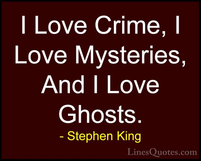 Stephen King Quotes (22) - I Love Crime, I Love Mysteries, And I ... - QuotesI Love Crime, I Love Mysteries, And I Love Ghosts.