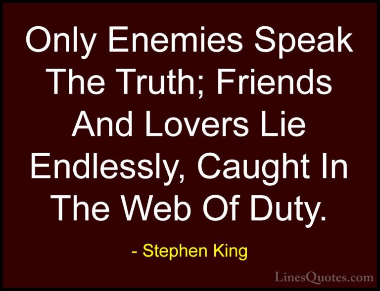 Stephen King Quotes (25) - Only Enemies Speak The Truth; Friends ... - QuotesOnly Enemies Speak The Truth; Friends And Lovers Lie Endlessly, Caught In The Web Of Duty.