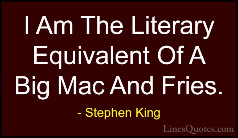 Stephen King Quotes (26) - I Am The Literary Equivalent Of A Big ... - QuotesI Am The Literary Equivalent Of A Big Mac And Fries.