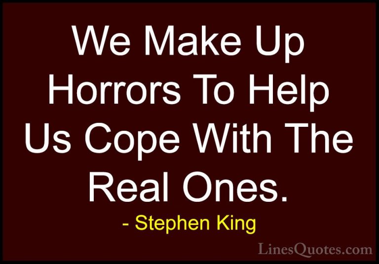 Stephen King Quotes (4) - We Make Up Horrors To Help Us Cope With... - QuotesWe Make Up Horrors To Help Us Cope With The Real Ones.