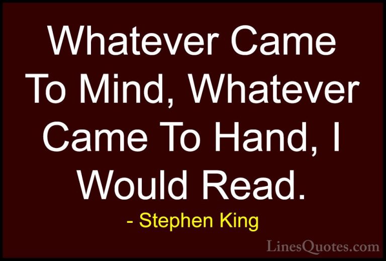 Stephen King Quotes (47) - Whatever Came To Mind, Whatever Came T... - QuotesWhatever Came To Mind, Whatever Came To Hand, I Would Read.
