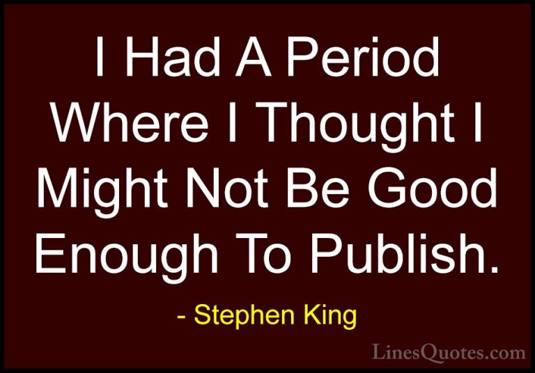 Stephen King Quotes (51) - I Had A Period Where I Thought I Might... - QuotesI Had A Period Where I Thought I Might Not Be Good Enough To Publish.