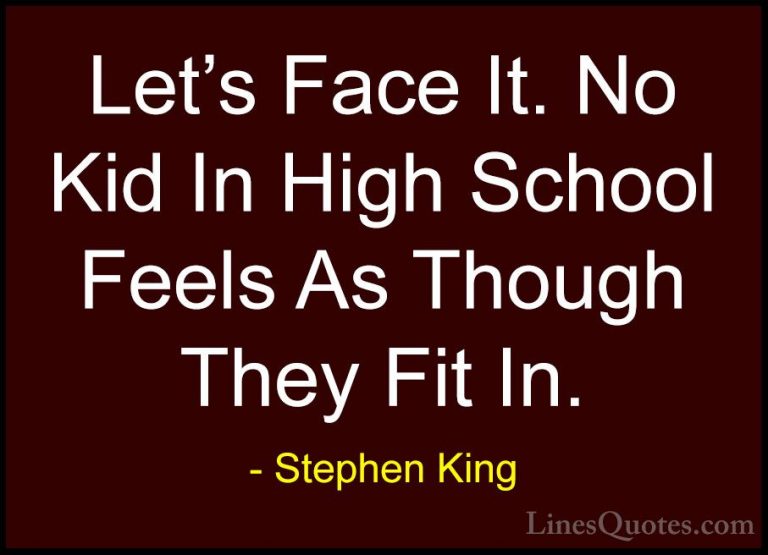 Stephen King Quotes (55) - Let's Face It. No Kid In High School F... - QuotesLet's Face It. No Kid In High School Feels As Though They Fit In.