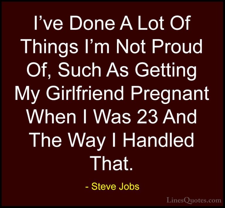 Steve Jobs Quotes (115) - I've Done A Lot Of Things I'm Not Proud... - QuotesI've Done A Lot Of Things I'm Not Proud Of, Such As Getting My Girlfriend Pregnant When I Was 23 And The Way I Handled That.