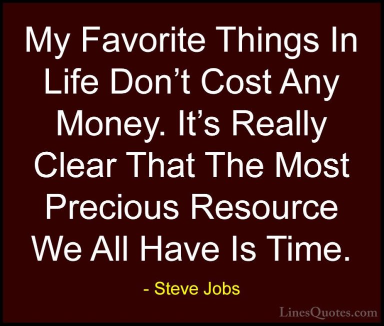 Steve Jobs Quotes (17) - My Favorite Things In Life Don't Cost An... - QuotesMy Favorite Things In Life Don't Cost Any Money. It's Really Clear That The Most Precious Resource We All Have Is Time.