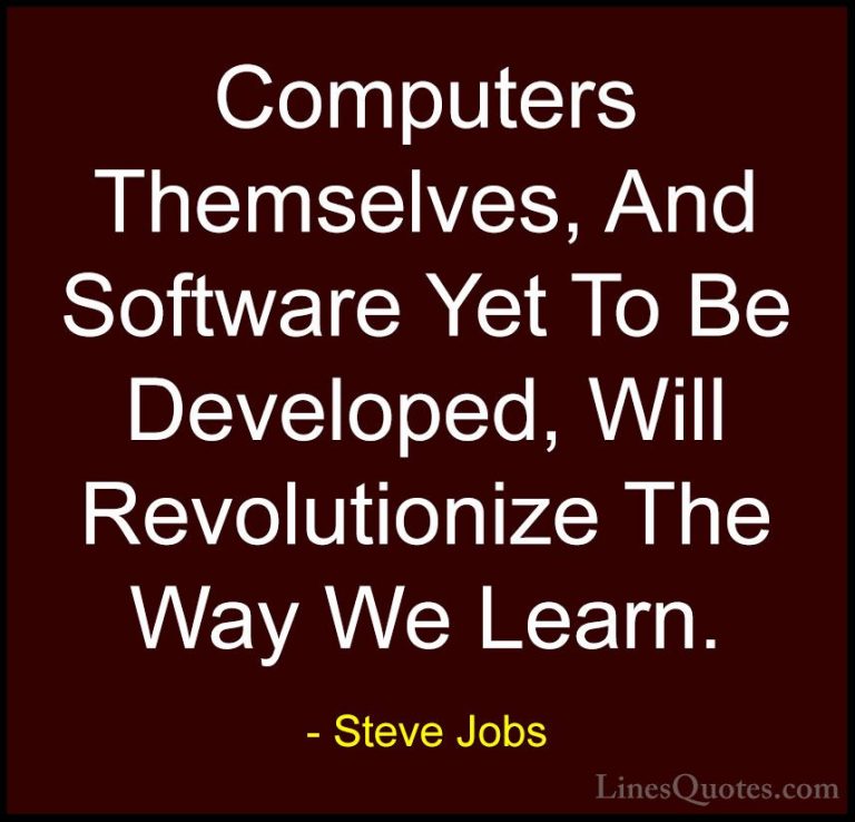 Steve Jobs Quotes (19) - Computers Themselves, And Software Yet T... - QuotesComputers Themselves, And Software Yet To Be Developed, Will Revolutionize The Way We Learn.