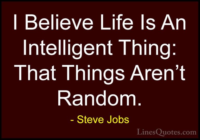 Steve Jobs Quotes (20) - I Believe Life Is An Intelligent Thing: ... - QuotesI Believe Life Is An Intelligent Thing: That Things Aren't Random.