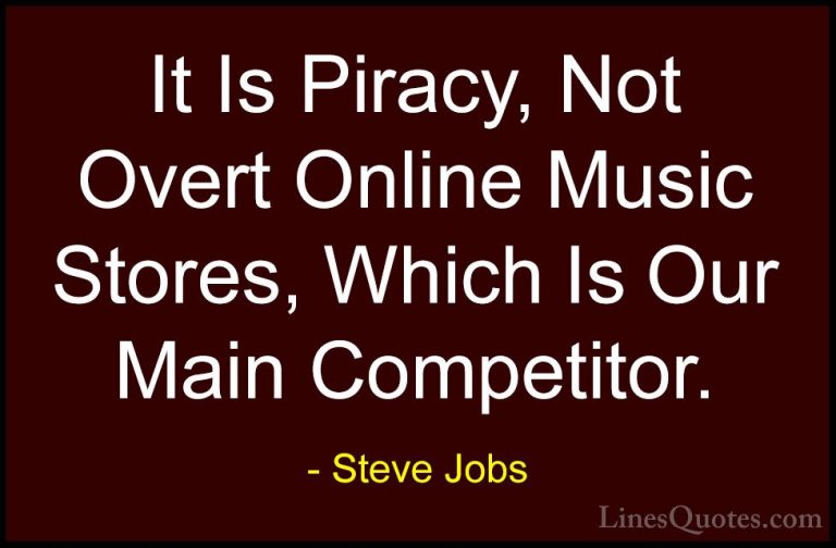 Steve Jobs Quotes (34) - It Is Piracy, Not Overt Online Music Sto... - QuotesIt Is Piracy, Not Overt Online Music Stores, Which Is Our Main Competitor.