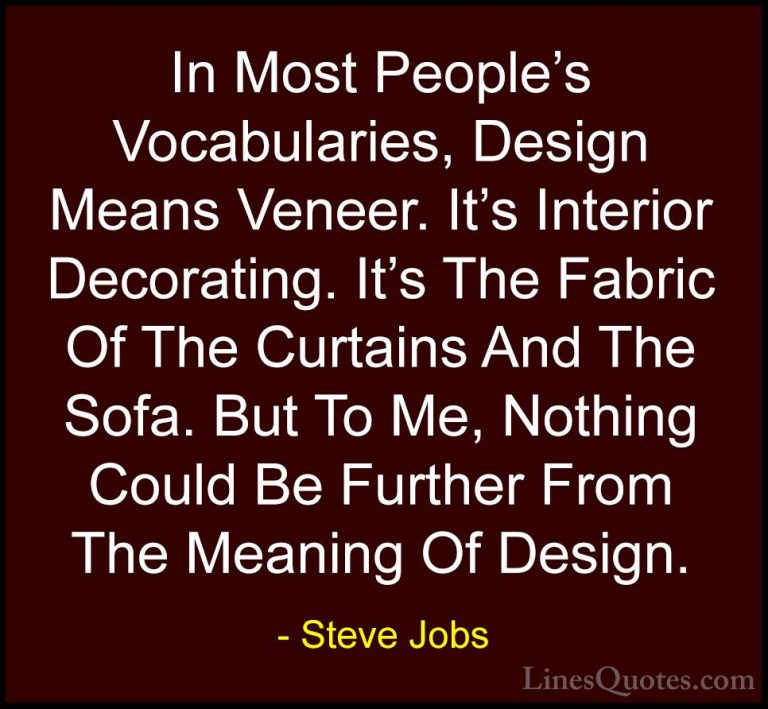 Steve Jobs Quotes (78) - In Most People's Vocabularies, Design Me... - QuotesIn Most People's Vocabularies, Design Means Veneer. It's Interior Decorating. It's The Fabric Of The Curtains And The Sofa. But To Me, Nothing Could Be Further From The Meaning Of Design.