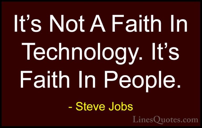 Steve Jobs Quotes (95) - It's Not A Faith In Technology. It's Fai... - QuotesIt's Not A Faith In Technology. It's Faith In People.