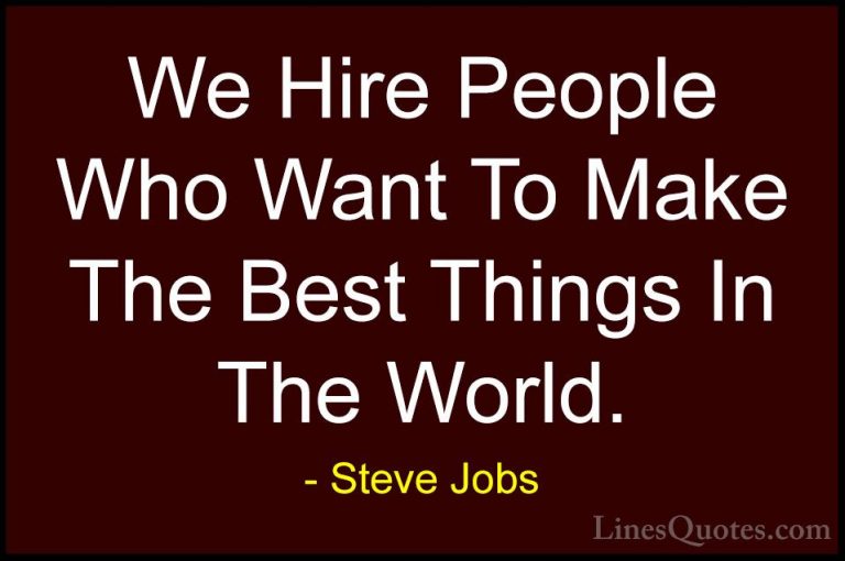 Steve Jobs Quotes (99) - We Hire People Who Want To Make The Best... - QuotesWe Hire People Who Want To Make The Best Things In The World.