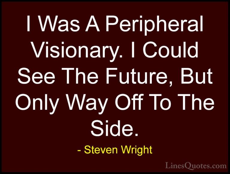 Steven Wright Quotes (10) - I Was A Peripheral Visionary. I Could... - QuotesI Was A Peripheral Visionary. I Could See The Future, But Only Way Off To The Side.