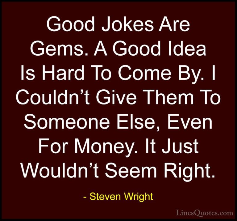 Steven Wright Quotes (107) - Good Jokes Are Gems. A Good Idea Is ... - QuotesGood Jokes Are Gems. A Good Idea Is Hard To Come By. I Couldn't Give Them To Someone Else, Even For Money. It Just Wouldn't Seem Right.